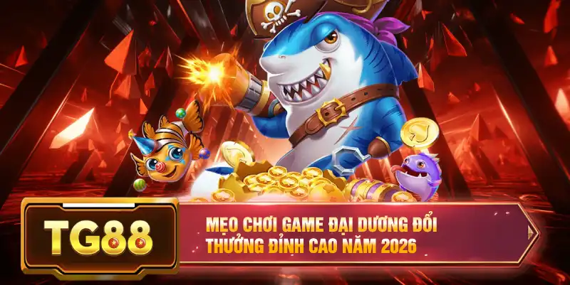 Mẹo chơi game đại dương đổi thưởng đỉnh cao năm 2026